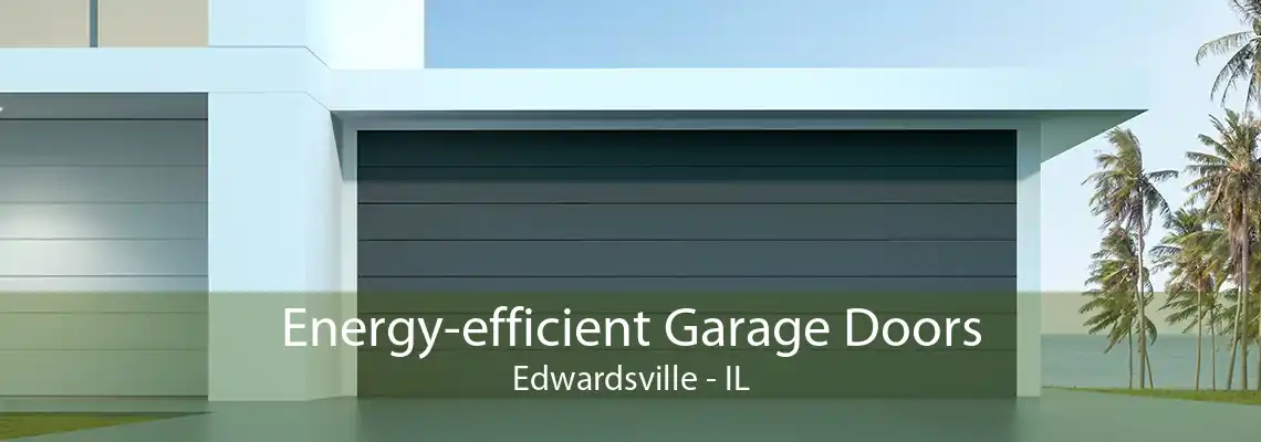 Energy-efficient Garage Doors Edwardsville - IL