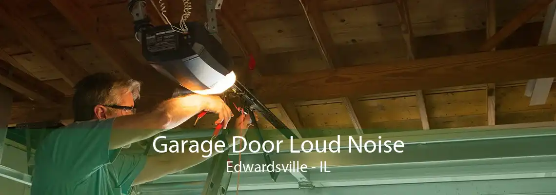 Garage Door Loud Noise Edwardsville - IL