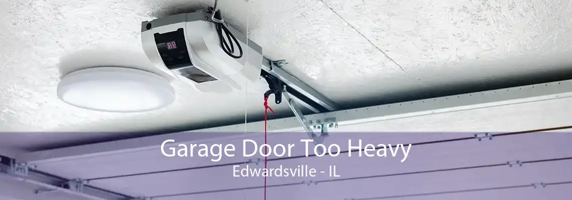 Garage Door Too Heavy Edwardsville - IL