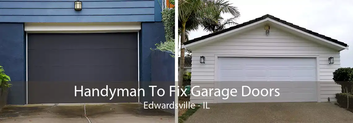 Handyman To Fix Garage Doors Edwardsville - IL