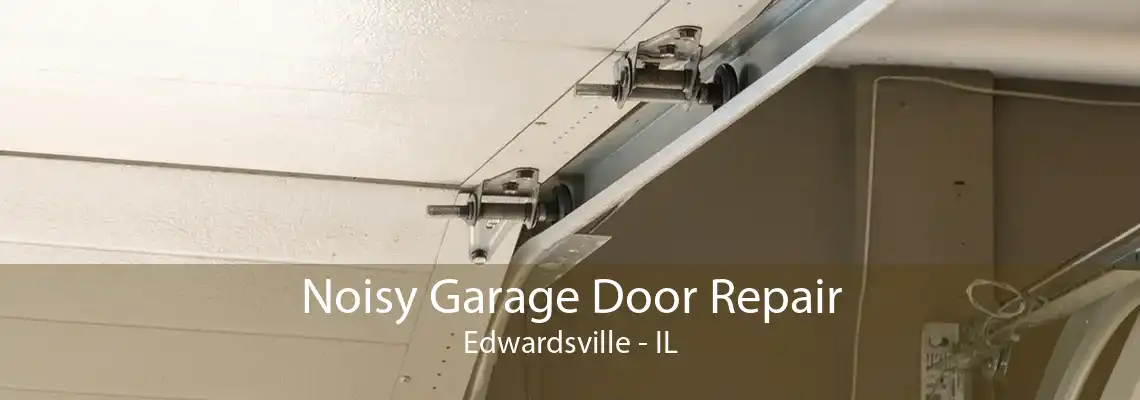 Noisy Garage Door Repair Edwardsville - IL